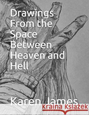 Drawings from the Space Between Heaven and Hell Karen Rd James 9781090384966