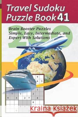 Travel Sudoku Puzzle Book 41: 200 Brain Booster Puzzles - Simple, Easy, Intermediate, and Expert with Solutions Pegah Malekpou Gholamreza Zare 9781090387646 Independently Published