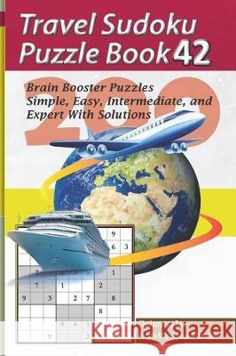 Travel Sudoku Puzzle Book 42: 200 Brain Booster Puzzles - Simple, Easy, Intermediate, and Expert with Solutions Pegah Malekpou Gholamreza Zare 9781090388292