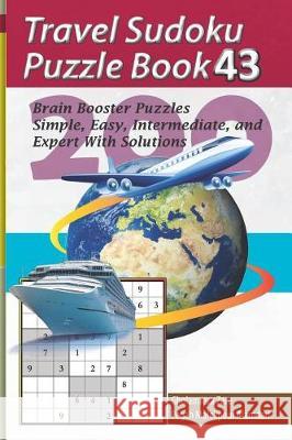 Travel Sudoku Puzzle Book 43: 200 Brain Booster Puzzles - Simple, Easy, Intermediate, and Expert with Solutions Pegah Malekpou Gholamreza Zare 9781090388629 Independently Published