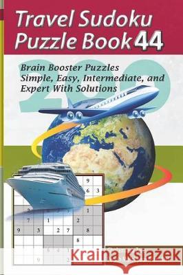 Travel Sudoku Puzzle Book 44: 200 Brain Booster Puzzles - Simple, Easy, Intermediate, and Expert with Solutions Pegah Malekpou Gholamreza Zare 9781090388636