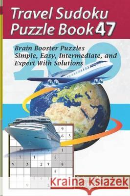 Travel Sudoku Puzzle Book 47: 200 Brain Booster Puzzles - Simple, Easy, Intermediate, and Expert with Solutions Pegah Malekpou Gholamreza Zare 9781090389862