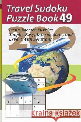 Travel Sudoku Puzzle Book 49: 200 Brain Booster Puzzles - Simple, Easy, Intermediate, and Expert with Solutions Pegah Malekpou Gholamreza Zare 9781090389893