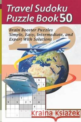 Travel Sudoku Puzzle Book 50: 200 Brain Booster Puzzles - Simple, Easy, Intermediate, and Expert with Solutions Pegah Malekpou Gholamreza Zare 9781090389916