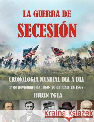 La Guerra de Secesión: Cronologia Mundial Dia a Dia Ygua, Ruben 9781090394712 Independently Published