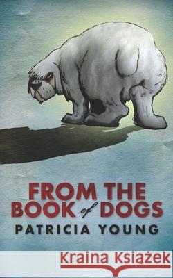 From the Book of Dogs Patricia Young 9781090399083