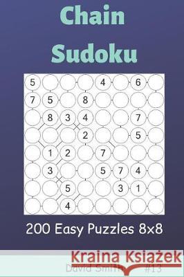 Chain Sudoku - 200 Easy Puzzles 8x8 Vol.13 David Smith 9781090400895