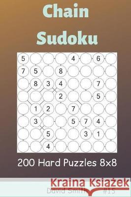 Chain Sudoku - 200 Hard Puzzles 8x8 Vol.15 David Smith 9781090401007