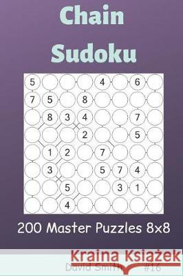 Chain Sudoku - 200 Master Puzzles 8x8 Vol.16 David Smith 9781090401052