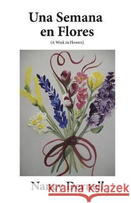 Una Semana En Flores: (a Week in Flowers) Nancy Dernell 9781090410696 Independently Published