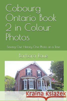 Cobourg Ontario Book 2 in Colour Photos: Saving Our History One Photo at a Time Barbara Raue 9781090420329 Independently Published