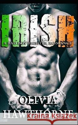 Irish: A Bad Boy Fighter Romance Olivia Hawthorne 9781090425928 Independently Published