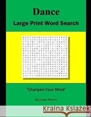 Dance Large Print Word Search: Sharpen Your Mind Lewis Morris 9781090431264 Independently Published