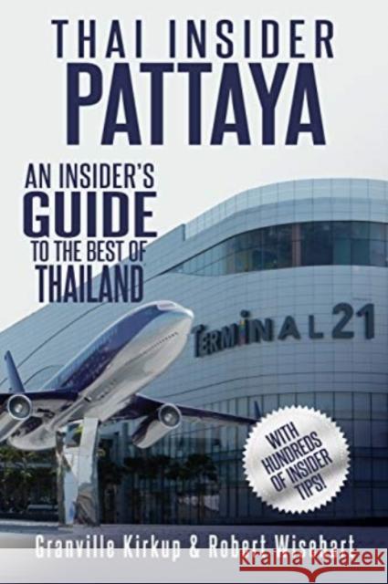 Thai Insider: Pattaya: An Insider's Guide to the Best of Thailand Robert Wisehart Granville Kirkup 9781090433039 Independently Published