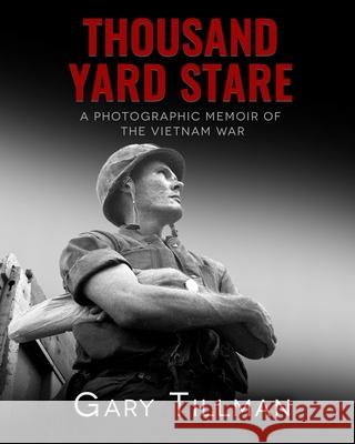 Thousand Yard Stare: A Photographic Memoir of the Vietnam War Gary Tillman 9781090436597