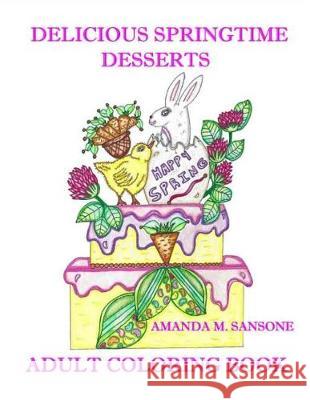 Delicious Springtime Desserts: Adult Coloring Book Amanda M. Sansone 9781090438645 Independently Published