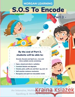 SOS to Encode! Part 3: An Intensive, Multisensory Reading, Spelling, & Writing Program Josh Morgan 9781090441621 Independently Published