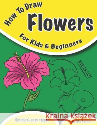 How To Draw Flowers: For Kids And Beginners Painter, Agatha 9781090450012 Independently Published