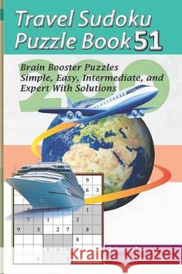 Travel Sudoku Puzzle Book 51: 200 Brain Booster Puzzles - Simple, Easy, Intermediate, and Expert with Solutions Pegah Malekpou Gholamreza Zare 9781090461247