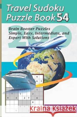 Travel Sudoku Puzzle Book 54: 200 Brain Booster Puzzles - Simple, Easy, Intermediate, and Expert with Solutions Pegah Malekpou Gholamreza Zare 9781090463944 Independently Published