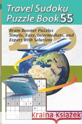 Travel Sudoku Puzzle Book 55: 200 Brain Booster Puzzles - Simple, Easy, Intermediate, and Expert with Solutions Pegah Malekpou Gholamreza Zare 9781090463968