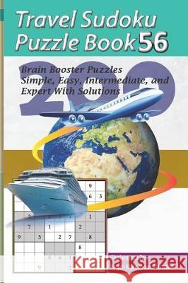 Travel Sudoku Puzzle Book 56: 200 Brain Booster Puzzles - Simple, Easy, Intermediate, and Expert with Solutions Pegah Malekpou Gholamreza Zare 9781090463982