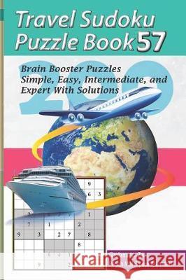 Travel Sudoku Puzzle Book 57: 200 Brain Booster Puzzles - Simple, Easy, Intermediate, and Expert with Solutions Pegah Malekpou Gholamreza Zare 9781090464019 Independently Published