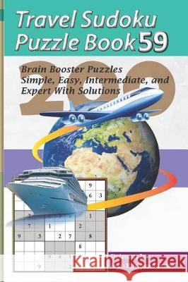 Travel Sudoku Puzzle Book 59: 200 Brain Booster Puzzles - Simple, Easy, Intermediate, and Expert with Solutions Pegah Malekpou Gholamreza Zare 9781090464064
