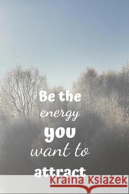 Be the Energy You Want to Attract Ehj Finance 9781090464705 Independently Published