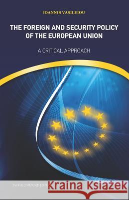 The Foreign and Security Policy of the European Union: A Critical Approach (2nd Fully Revised Edition) Ioannis Vasileiou 9781090467416 Independently Published