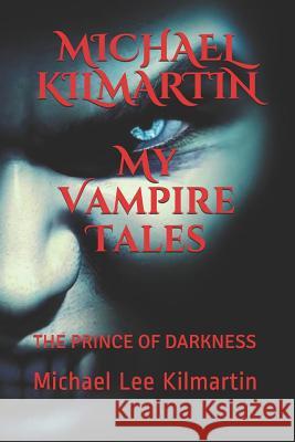 MICHAEL KILMARTIN My Vampire Tales: The Prince of Darkness Michael Lee Kilmartin 9781090468215 Independently Published