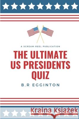 The Ultimate U.S. Presidents Quiz Ben Egginton 9781090468895 Independently Published