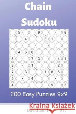 Chain Sudoku - 200 Easy Puzzles 9x9 Vol.17 David Smith 9781090469298
