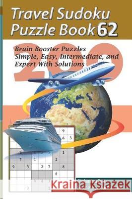 Travel Sudoku Puzzle Book 62: 200 Brain Booster Puzzles - Simple, Easy, Intermediate, and Expert with Solutions Pegah Malekpou Gholamreza Zare 9781090473769