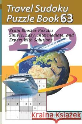 Travel Sudoku Puzzle Book 63: 200 Brain Booster Puzzles - Simple, Easy, Intermediate, and Expert with Solutions Pegah Malekpou Gholamreza Zare 9781090473998 Independently Published