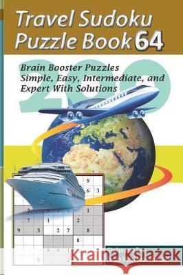 Travel Sudoku Puzzle Book 64: 200 Brain Booster Puzzles - Simple, Easy, Intermediate, and Expert with Solutions Pegah Malekpou Gholamreza Zare 9781090474339