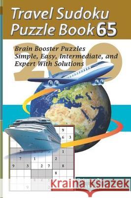 Travel Sudoku Puzzle Book 65: 200 Brain Booster Puzzles - Simple, Easy, Intermediate, and Expert with Solutions Pegah Malekpou Gholamreza Zare 9781090474346 Independently Published