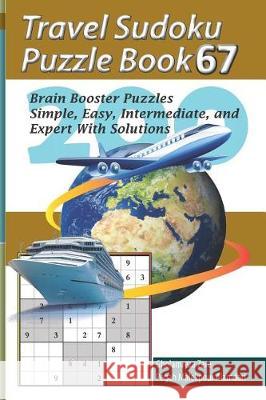 Travel Sudoku Puzzle Book 67: 200 Brain Booster Puzzles - Simple, Easy, Intermediate, and Expert with Solutions Pegah Malekpou Gholamreza Zare 9781090474636