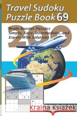 Travel Sudoku Puzzle Book 69: 200 Brain Booster Puzzles - Simple, Easy, Intermediate, and Expert with Solutions Pegah Malekpou Gholamreza Zare 9781090474650