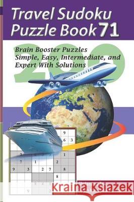Travel Sudoku Puzzle Book 71: 200 Brain Booster Puzzles - Simple, Easy, Intermediate, and Expert with Solutions Pegah Malekpou Gholamreza Zare 9781090476524