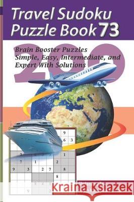 Travel Sudoku Puzzle Book 73: 200 Brain Booster Puzzles - Simple, Easy, Intermediate, and Expert with Solutions Pegah Malekpou Gholamreza Zare 9781090476579