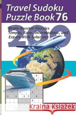 Travel Sudoku Puzzle Book 76: 200 Brain Booster Puzzles - Simple, Easy, Intermediate, and Expert with Solutions Pegah Malekpou Gholamreza Zare 9781090476616 Independently Published