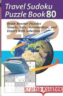 Travel Sudoku Puzzle Book 80: 200 Brain Booster Puzzles - Simple, Easy, Intermediate, and Expert with Solutions Pegah Malekpou Gholamreza Zare 9781090476654 Independently Published