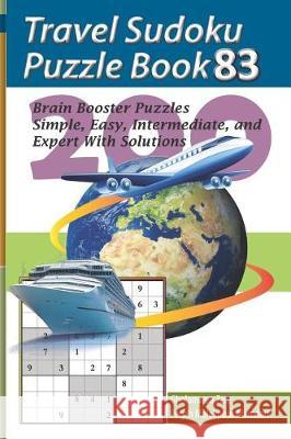 Travel Sudoku Puzzle Book 83: 200 Brain Booster Puzzles - Simple, Easy, Intermediate, and Expert with Solutions Pegah Malekpou Gholamreza Zare 9781090480293