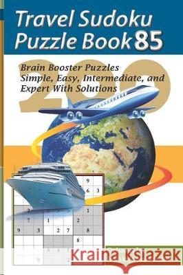 Travel Sudoku Puzzle Book 85: 200 Brain Booster Puzzles - Simple, Easy, Intermediate, and Expert with Solutions Pegah Malekpou Gholamreza Zare 9781090480316