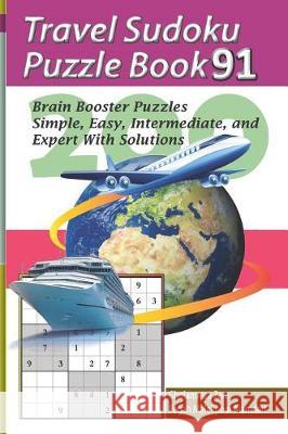 Travel Sudoku Puzzle Book 91: 200 Brain Booster Puzzles - Simple, Easy, Intermediate, and Expert with Solutions Pegah Malekpou Gholamreza Zare 9781090480446