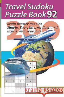 Travel Sudoku Puzzle Book 92: 200 Brain Booster Puzzles - Simple, Easy, Intermediate, and Expert with Solutions Pegah Malekpou Gholamreza Zare 9781090480477 Independently Published