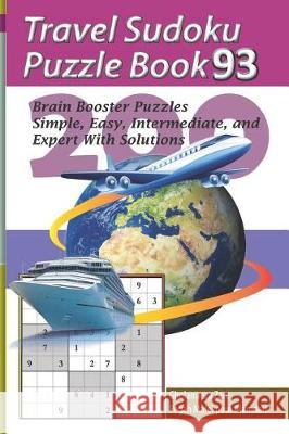 Travel Sudoku Puzzle Book 93: 200 Brain Booster Puzzles - Simple, Easy, Intermediate, and Expert with Solutions Pegah Malekpou Gholamreza Zare 9781090480569 Independently Published