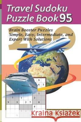 Travel Sudoku Puzzle Book 95: 200 Brain Booster Puzzles - Simple, Easy, Intermediate, and Expert with Solutions Pegah Malekpou Gholamreza Zare 9781090480606 Independently Published