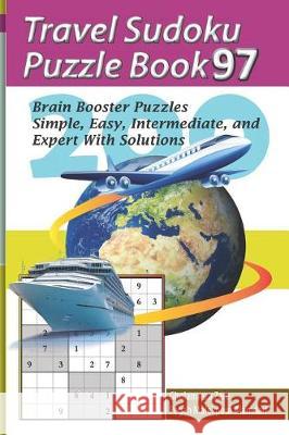 Travel Sudoku Puzzle Book 97: 200 Brain Booster Puzzles - Simple, Easy, Intermediate, and Expert with Solutions Pegah Malekpou Gholamreza Zare 9781090480637 Independently Published